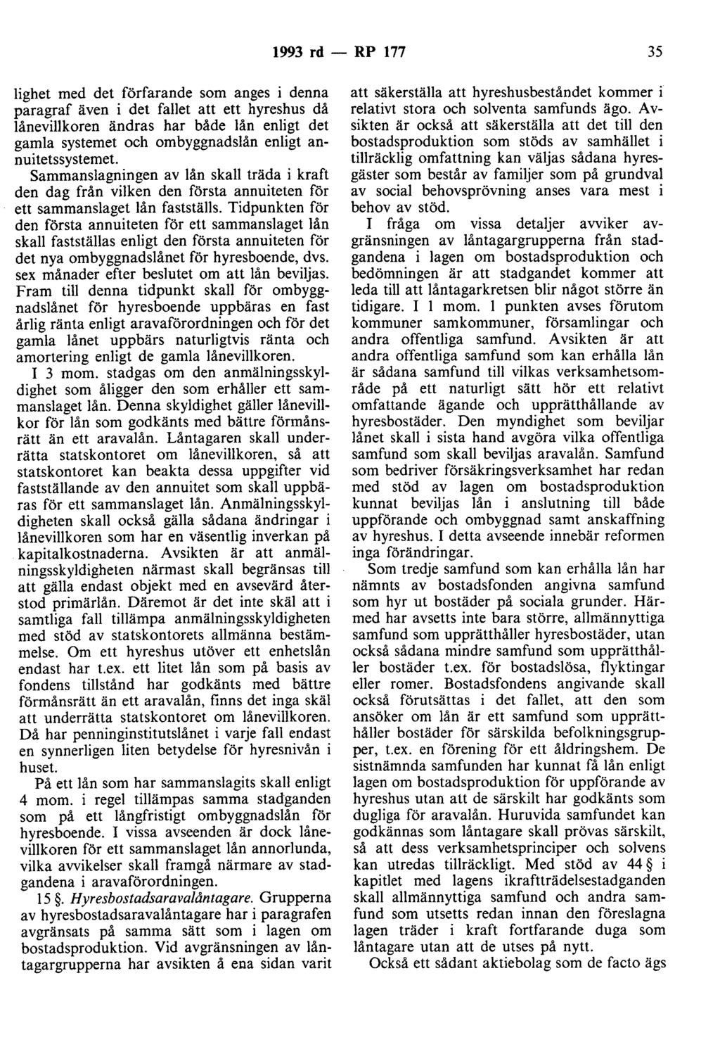 1993 rd - RP 177 35 lighet med det förfarande som anges i denna paragraf även i det fallet att ett hyreshus då lånevillkoren ändras har både lån enligt det gamla systemet och ombyggnadslån enligt