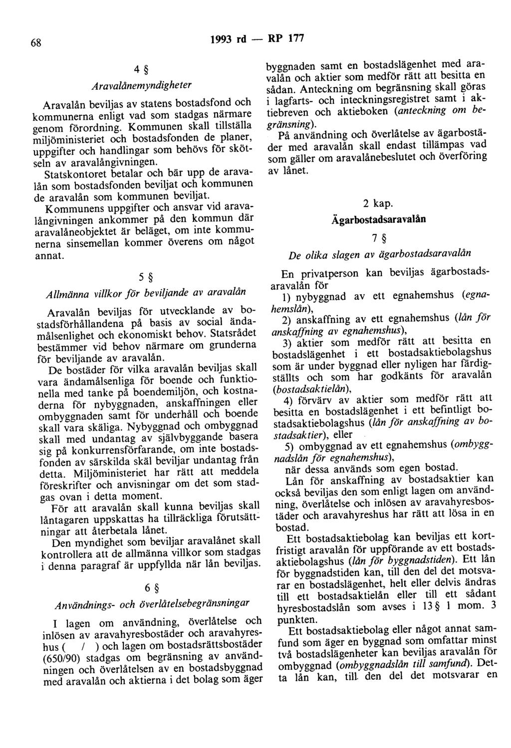 68 1993 rd - RP 177 4 Aravalånemyndigheter Aravalån beviljas av statens bostadsfond och kommunerna enligt vad som stadgas närmare genom förordning.