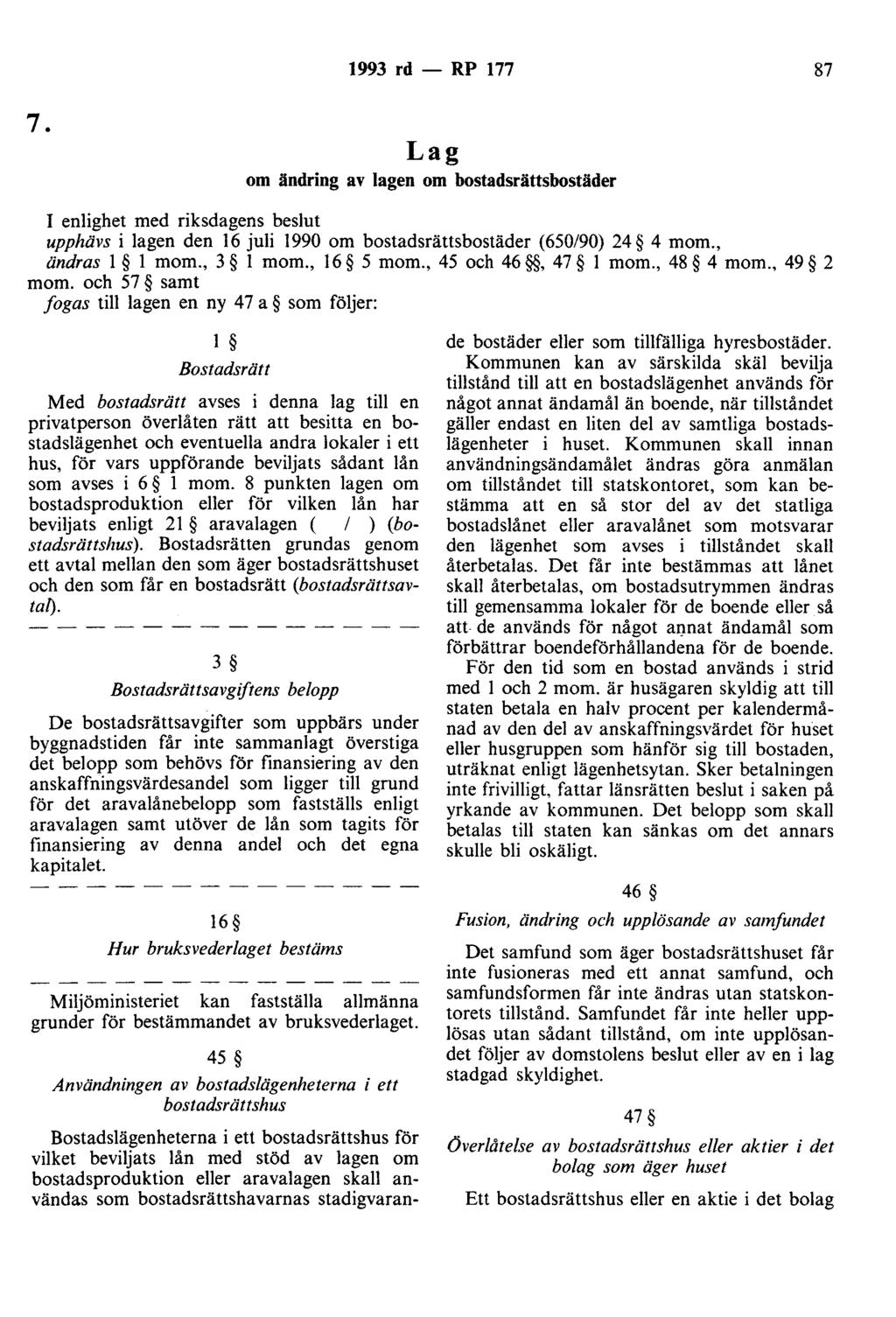 1993 rd - RP 177 87 7. Lag om ändring av lagen om bostadsrättsbostäder I enlighet med riksdagens beslut upphävs i lagen den 16 juli 1990 om bostadsrättsbostäder (650/90) 24 4 mom., ändras l l mom.
