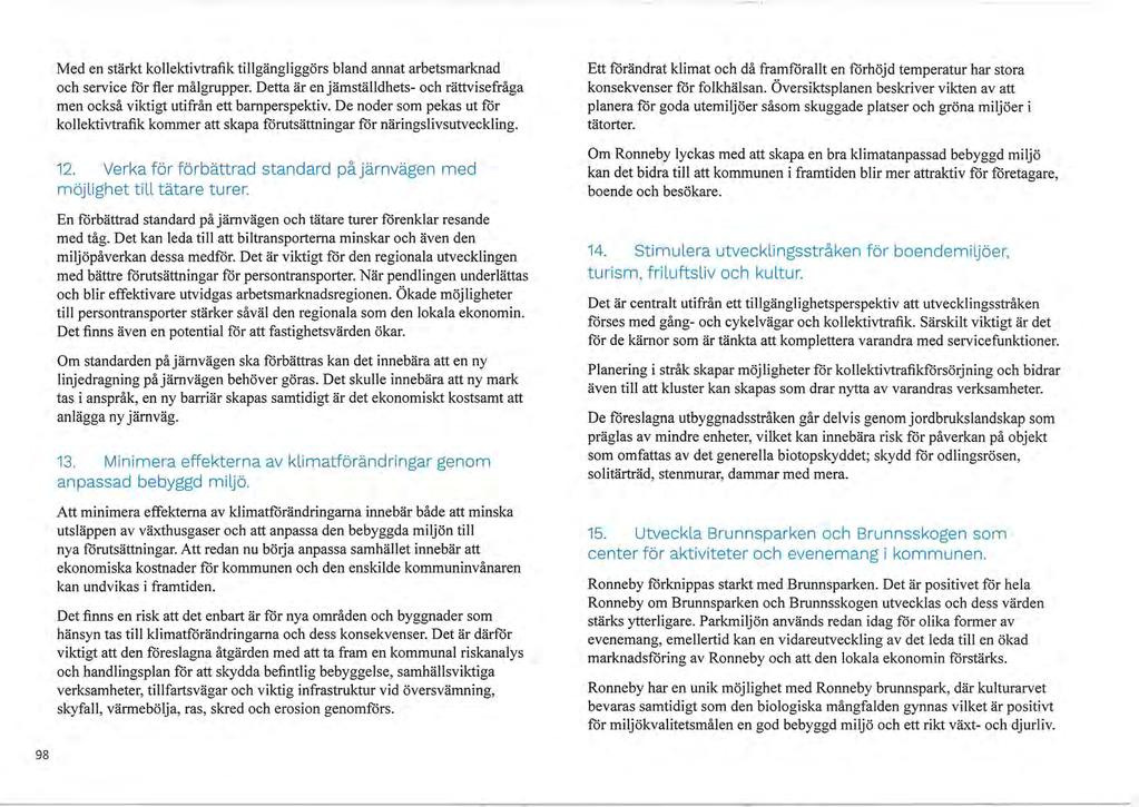 Med en stärkt kollektivtrafik tillgängliggörs bland annat arbetsmarknad och service för fler målgrupper. Detta är en jämställdhets- och rättvisefråga men också viktigt utifrån ett barnperspektiv.