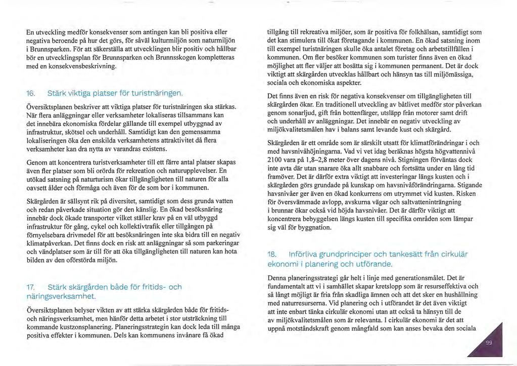 En utveckling medför konsekvenser som antingen kan bli positiva eller negativa beroende på hur det görs, för såväl kulturmiljön som naturmiljön i Brunnsparken.