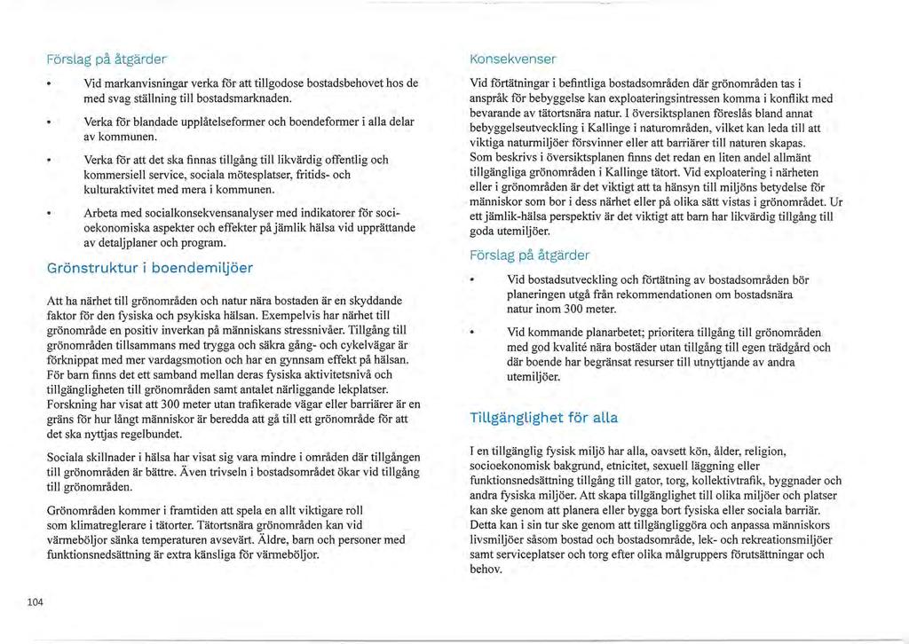 Förslag på åtgärder Vid markanvisningar verka för att tillgodose bostadsbehovet hos de med svag ställning till bostadsmarknaden.