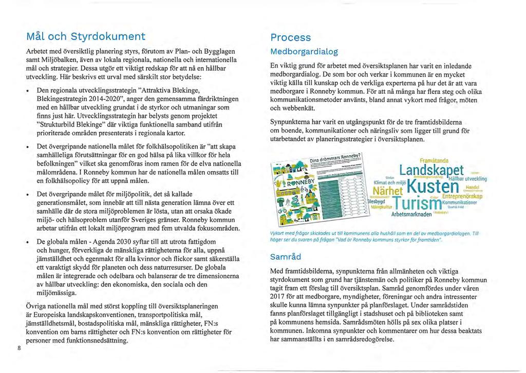 8 Mål och Styrdokument Arbetet med översiktlig planering styrs, förutom av Plan- och Bygglagen samt Miljöbalken, även av lokala regionala, nationella och internationella mål och strategier.