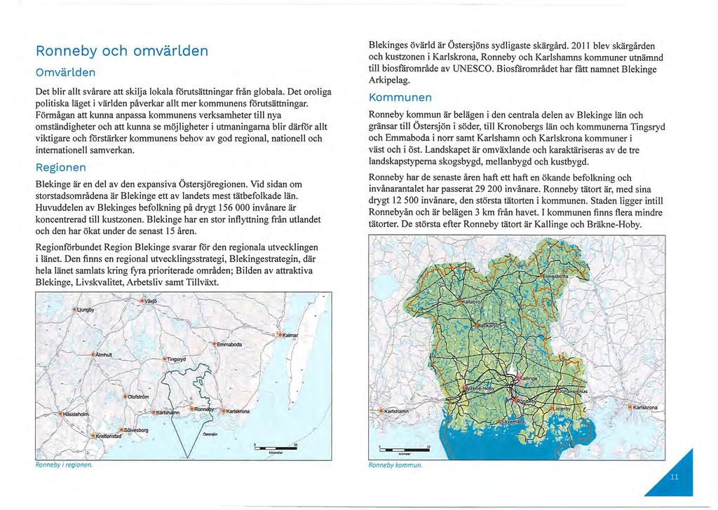 Ronneby och omvärlden Omvärlden Det blir allt svårare att skilja lokala förutsättningar från globala. Det oroliga politiska läget i världen påverkar allt mer kommunens förutsättningar.