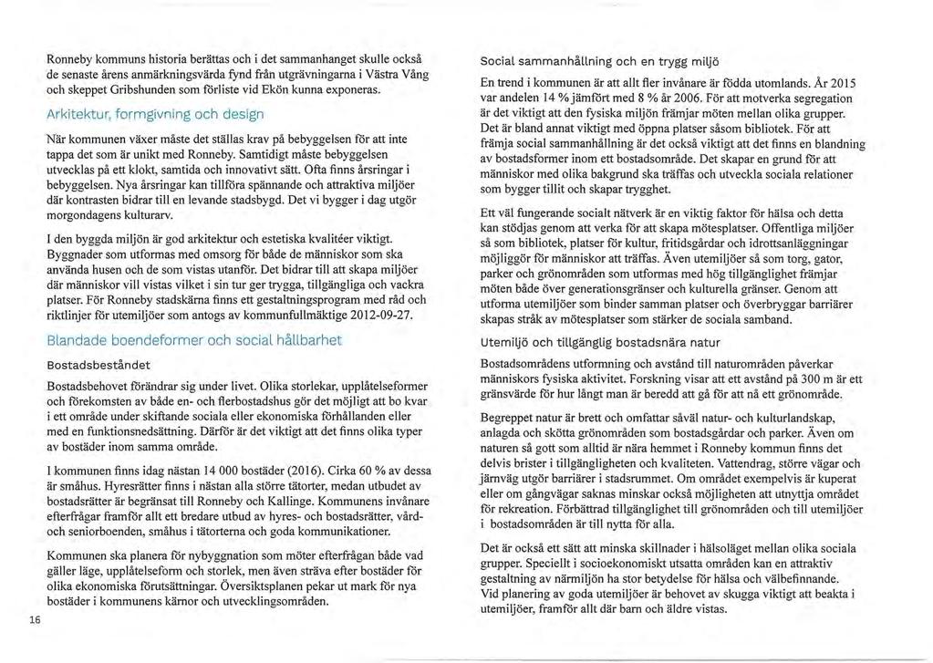 16 Ronneby kommuns historia berättas och i det sammanhanget skulle också de senaste årens anmärkningsvärda fynd från utgrävningarna i Västra Vång och skeppet Gribshunden som förliste vid Ekön kunna