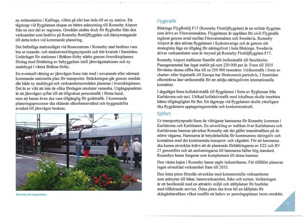 ny mötesstation i Kallinge, vilket på sikt kan leda till en ny station. Ett tågstopp vid :flygplatsen skapar en bättre anknytning till Ronneby Airport från en stor del av regionen.