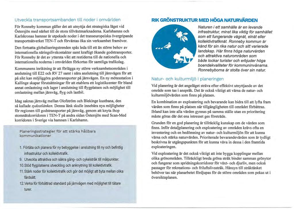 Utveckla transportsambanden till noder i omvärlden För Ronneby kommun gäller det att utnyttja det strategiska läget vid Östersjön med närhet till de stora tillväxtrnarknadema.