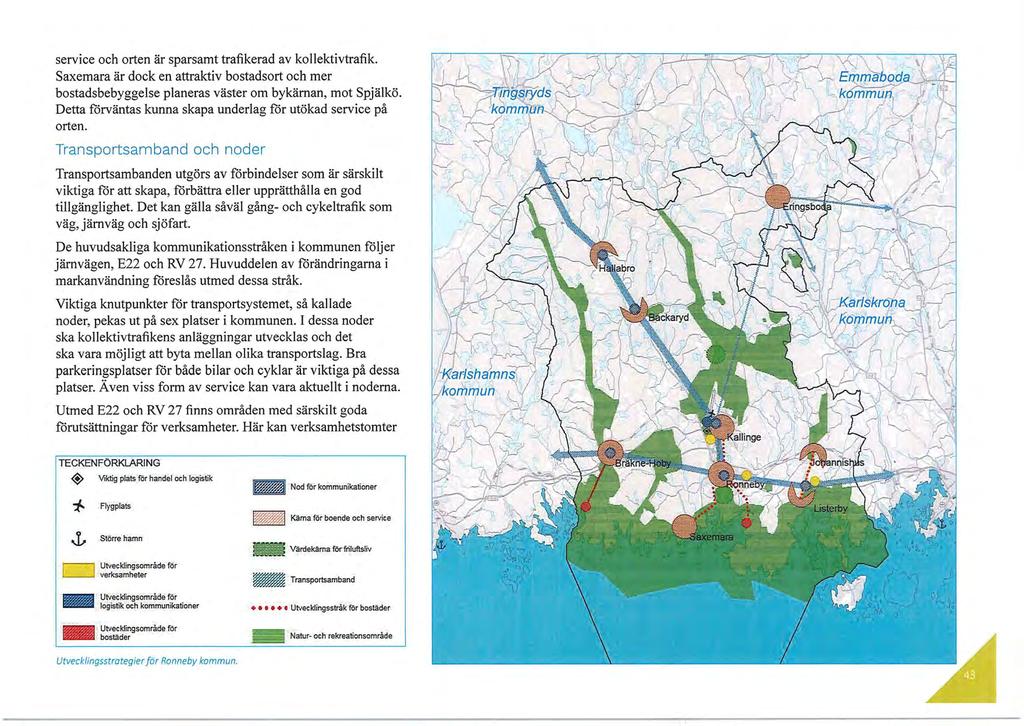 service och orten är sparsamt trafikerad av kollektivtrafik. Saxemara är dock en attraktiv bostadsort och mer bostadsbebyggelse planeras väster om bykärnan, mot Spjälkö.
