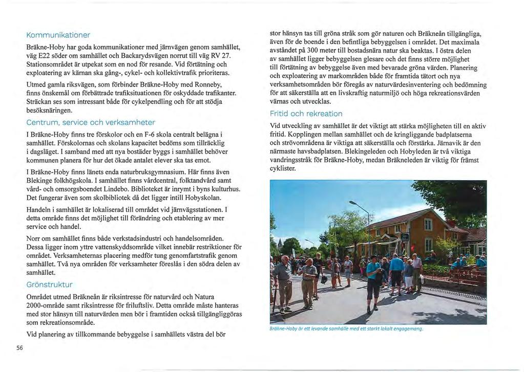 Kommunikationer Bräkne-Hoby har goda kommunikationer med järnvägen genom samhället, väg E22 söder om samhället och Backarydsvägen norrut till väg RV 27.
