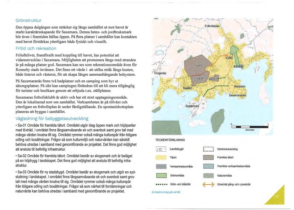 Grönstruktur Den öppna dalgången som sträcker sig längs samhället ut mot havet är starkt karaktärsskapande för Saxemara. Denna betes- och jordbruksmark bör även i framtiden hållas öppen.
