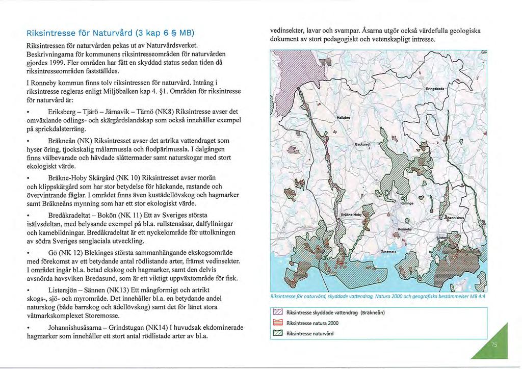 Riksintresse för Naturvård (3 kap 6 MB) Riksintressen för naturvården pekas ut av Naturvårdsverket. Beskrivningarna för kommunens riksintresseområden för naturvården gjordes 1999.