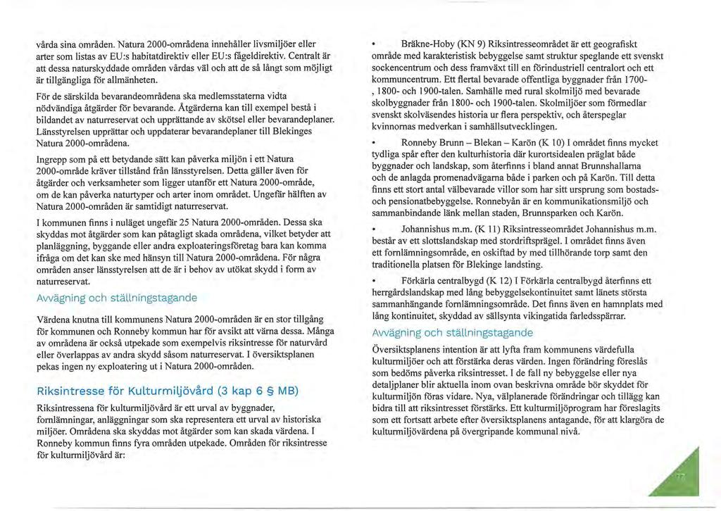 vårda sina områden. Natura 2000-områdena innehåller livsmiljöer eller arter som listas av EU :s habitatdirektiv eller EU :s fågeldirektiv.