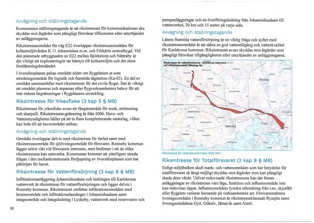 80 Avvägning och ställningstagande Kommunens ställningstagande är att riksintresset för kommunikationer ska skyddas mot åtgärder som påtagligt försvårar tillkomsten eller utnyttjandet av