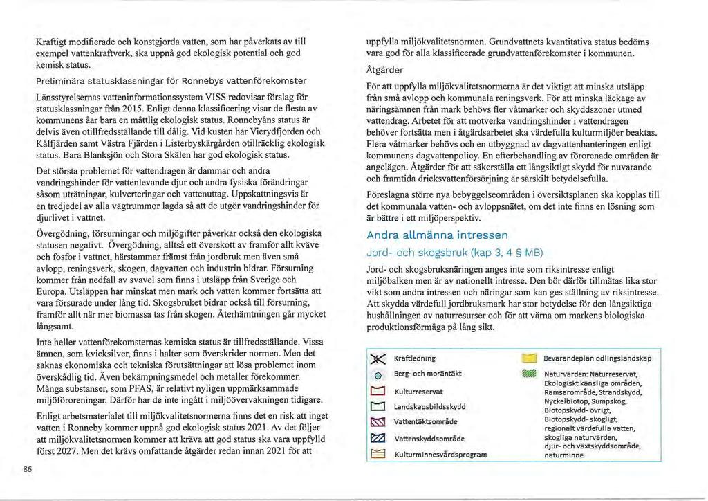 86 Kraftigt modifierade och konstgjorda vatten, som har påverkats av till exempel vattenkraftverk, ska uppnå god ekologisk potential och god kemisk status.