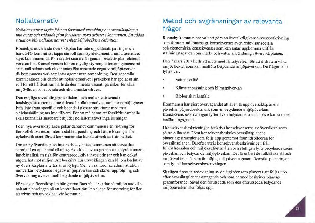 Nollalternativ Nollalternativet utgår från en förväntad utveckling om översiktsplanen inte antas och rådande plan fortsätter styra arbetet i kommunen.