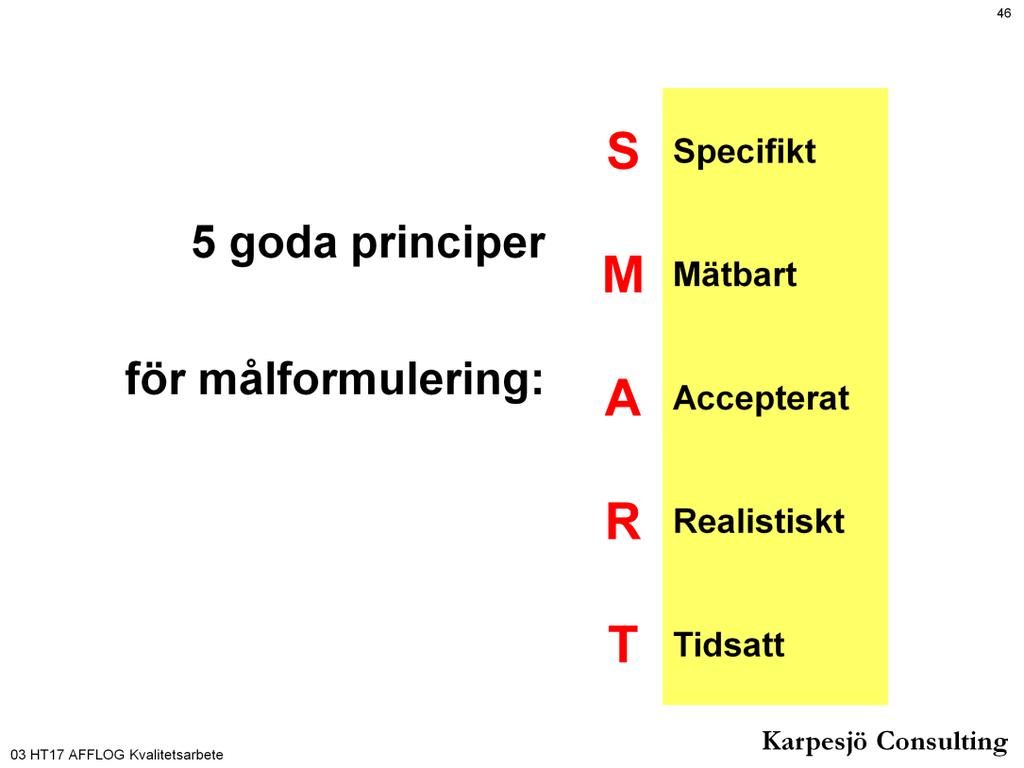 Målen skal vara specifika dvs omfatta det som man anser vara viktigt att förbättra eller mäta, vara formulerat så att man kan använda målet som underlag för åtgärder, d vs brytas ner i