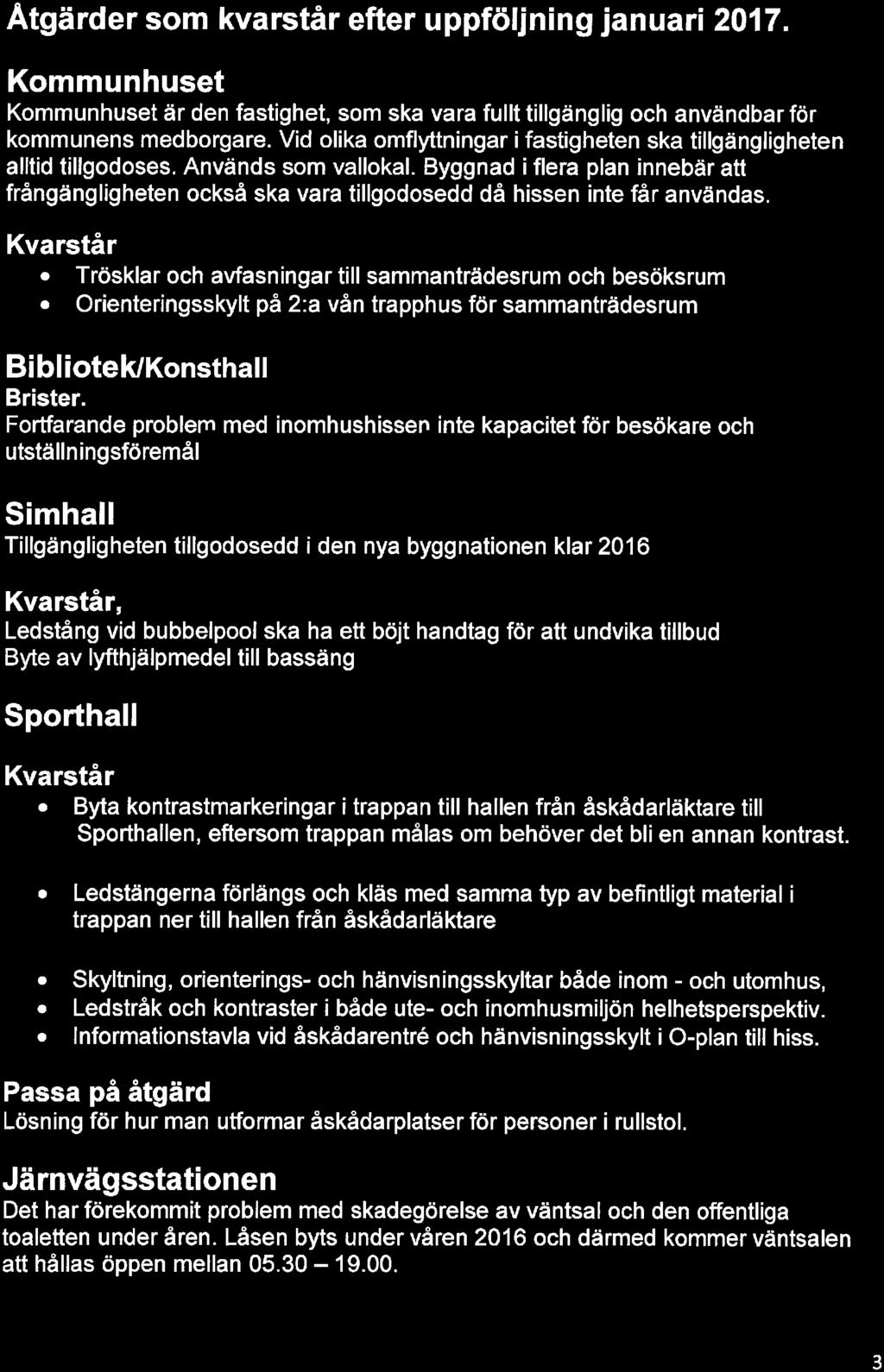 Byggnad i flera plan innebär att frångängligheten också ska vara tillgodosedd då hissen inte får användas.. Trösklar och avfasningar till sammanträdesrum och besöksrum.