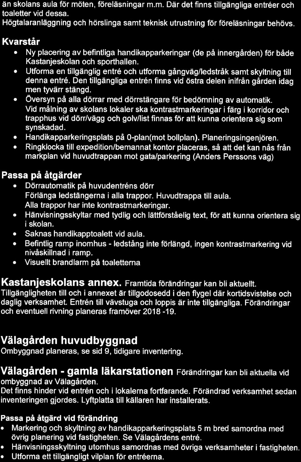 än skolans aula för möten, föreläsningar m. m. Där det finns tillgängliga entréer och toaletter vid dessa. Högtalaranläggning och hörslinga samt teknisk utrustning för föreläsningar behövs.