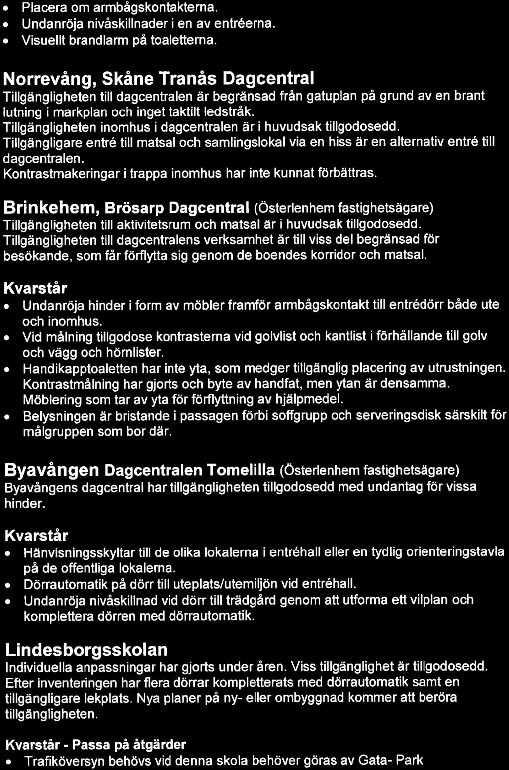 . Placera om armbågskontakterna.. Undanröja nivåskillnader i en av entréerna.. Visuellt brandlarm på toaletterna.