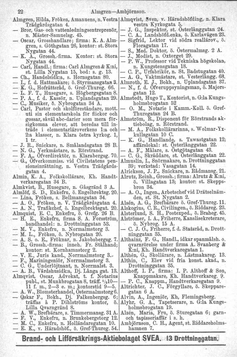 22 Almgr.en-Ambjörnson. Almgren, Hilda, Fröken, Amanuens, n. Vestra Almqvist, ~ven, v. Häradshöfding, n. Klara Trädgårdsgatan 4. vestrakyrkogata q.. - Bror, Gas och vattenlednings entreprenör, - J. G., Inspektor, st.