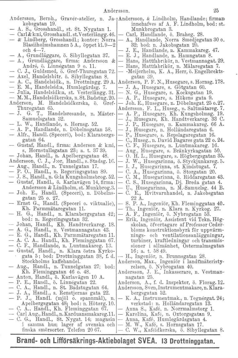 Andersson. 25 Andersson, Bernh., Graver-atelier, n. Ja- Andersson, & Lindholm, Handlande; firman kobsgatan 19. innehafves af A. F. Lindholm, bod: st. - A. S., Grosshandl., st. St. Nygatan 1.