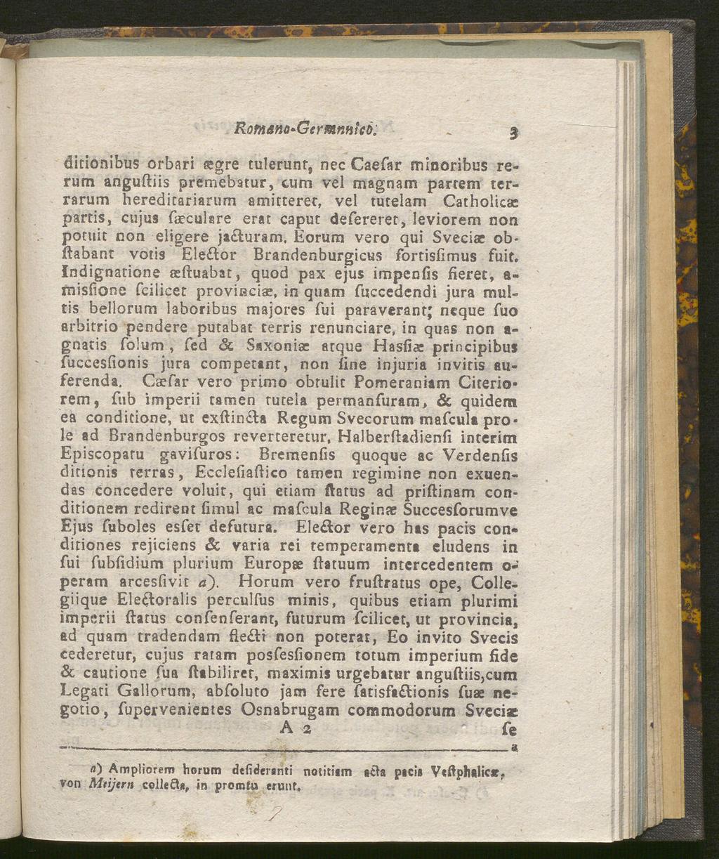 Ronutno'Gcrmnfitcö: 3 ditionibus orbari asgre tulerunr, nec Caefar minoribus rerurn anguftiis premebatur, cum vel magnam partem terrarum hereditariarum amitteret, vel tutelam Catholicac partis, cujus