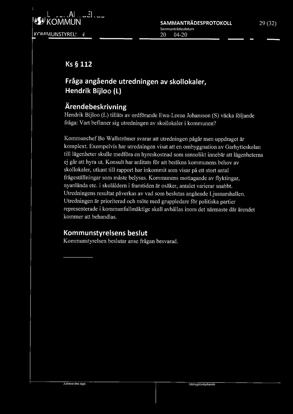 f9l9l LJUSNARSBERGS ~ KOMMUN 29 (32) Ks 112 Fråga angående utredningen av skollokaler, Hendrik Bijloo (L) Hendrik Bijloo (L) tillåts av ordförande Ewa-Leena Johansson (S) väcka följande fråga: Vart