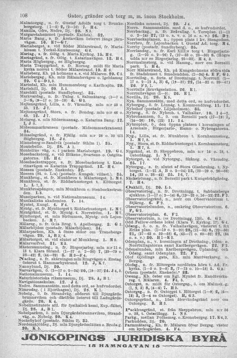 108 Gator, gränder och torg m. m.inom Stockholm. Malmtorgsg., Il. fl'. Gustaf Adolfs torg t. Brunke. Nordiska museet, Dj. 20. J 4. bergstorg. (1-6)' 2, (2-10) 1. 114. Norra. Sammansättn. med d. o., se hufvudordet.