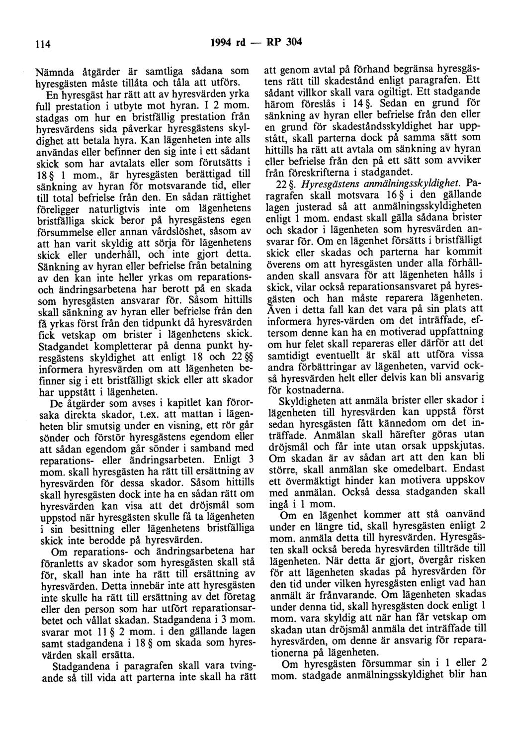 114 1994 rd - RP 304 Nämnda åtgärder är samtliga sådana som hyresgästen måste tillåta och tåla att utförs. En hyresgäst har rätt att av hyresvärden yrka full prestation i utbyte mot hyran. I 2 mom.