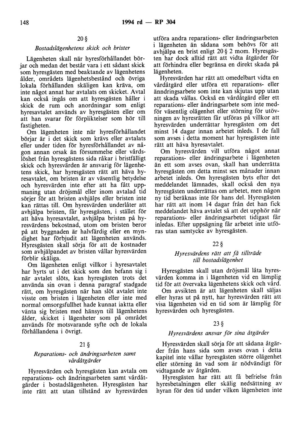 148 1994 rd - RP 304 20 Bostadslägenhetens skick och brister Lägenheten skall när hyresförhållandet börjar och medan det består vara i ett sådant skick som hyresgästen med beaktande av lägenhetens