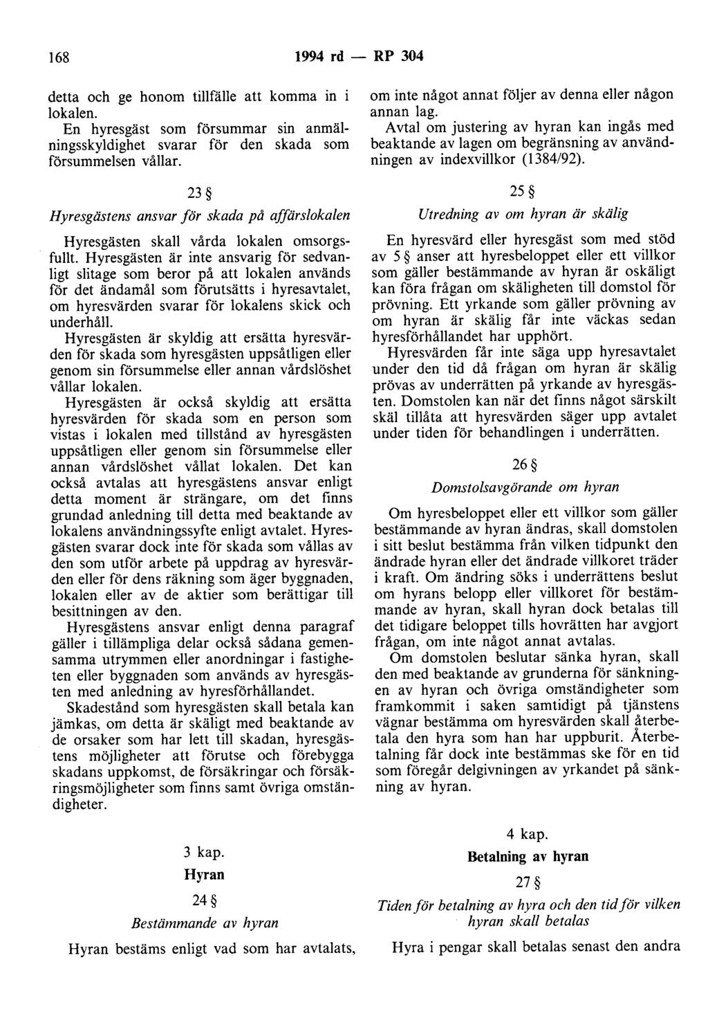 168 1994 rd - RP 304 detta och ge honom tillfälle att komma in i lokalen. En hyresgäst som försummar sin anmälningsskyldighet svarar för den skada som försummelsen vållar.