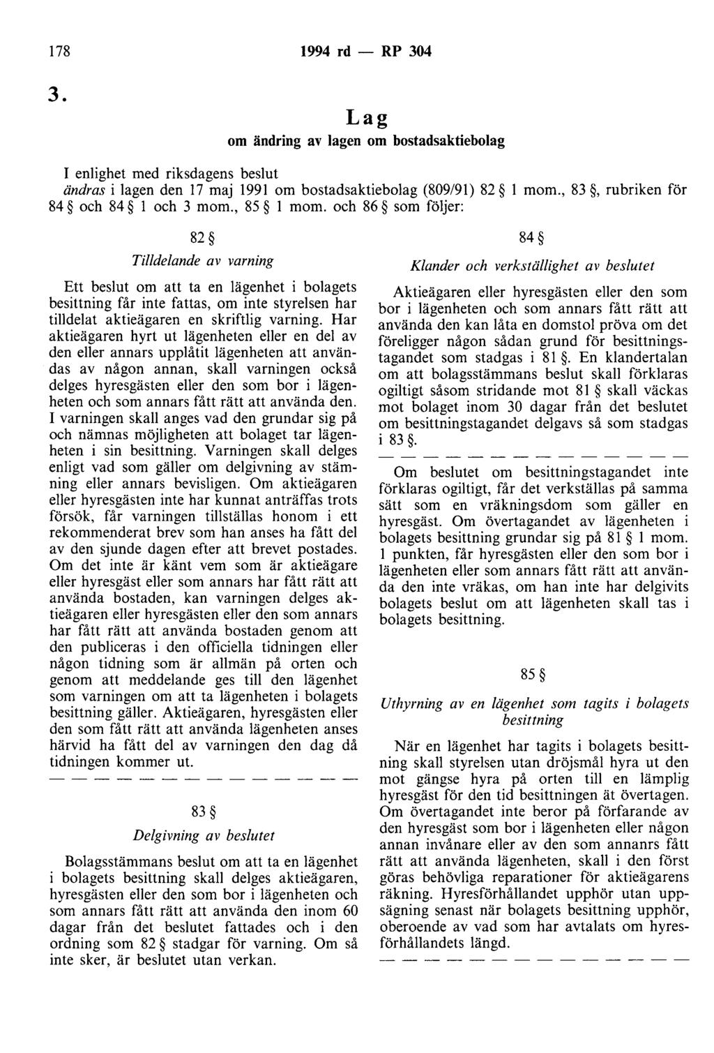 178 1994 rd - RP 304 3. Lag om ändring av lagen om bostadsaktiebolag I enlighet med riksdagens beslut... ändras i lagen den 17 maj 1991 om bostadsaktiebolag (809/91) 82 l mom.