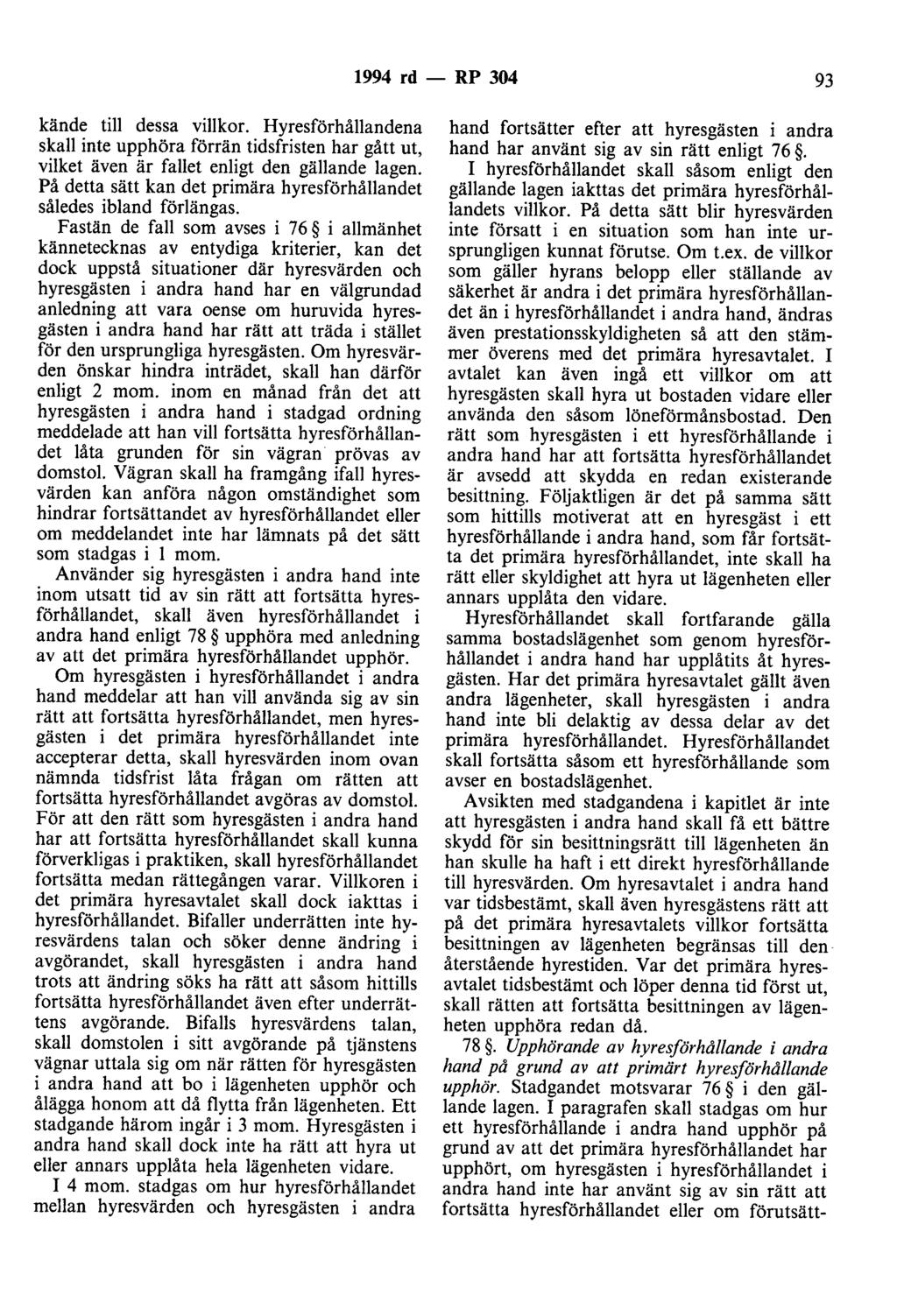 1994 rd- RP 304 93 kände till dessa villkor. Hyresförhållandena skall inte upphöra förrän tidsfristen har gått ut, vilket även är fallet enligt den gällande lagen.