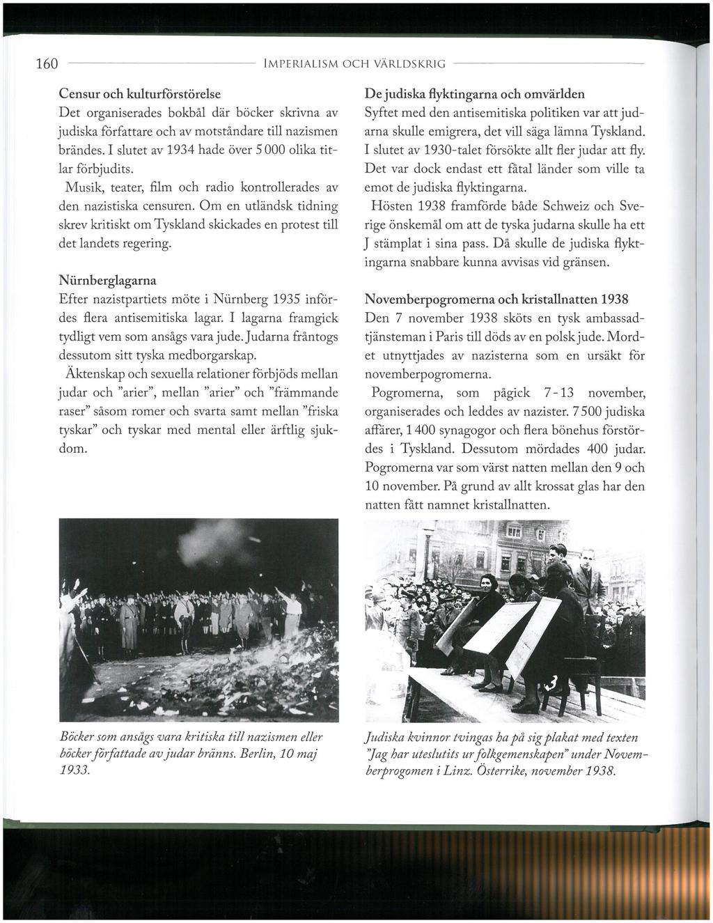 160 IMPERIALISM OCH VÄRLDSKRIG Censur och kulturförstörelse Det organiserades bokbål där böcker skrivna av judiska författare och av motståndare till nazismen brändes.