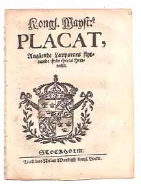 Nr 18. Samernas hemvister. Kongl. Mayst:tz Placat, Angående Lapparnes flyttiande ifrån theras Hemwister. Stockholm, Niclas Wankijf, 1671. Tagen ur band. 4 sidor. Enstaka liten fläck.