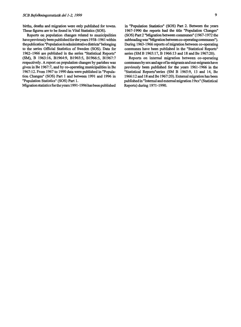 SCB Befolkningsstatistik del 1-2, 1999 9 births, deaths and migration were only published for towns. These figures are to be found in Vital Statistics (SOS).