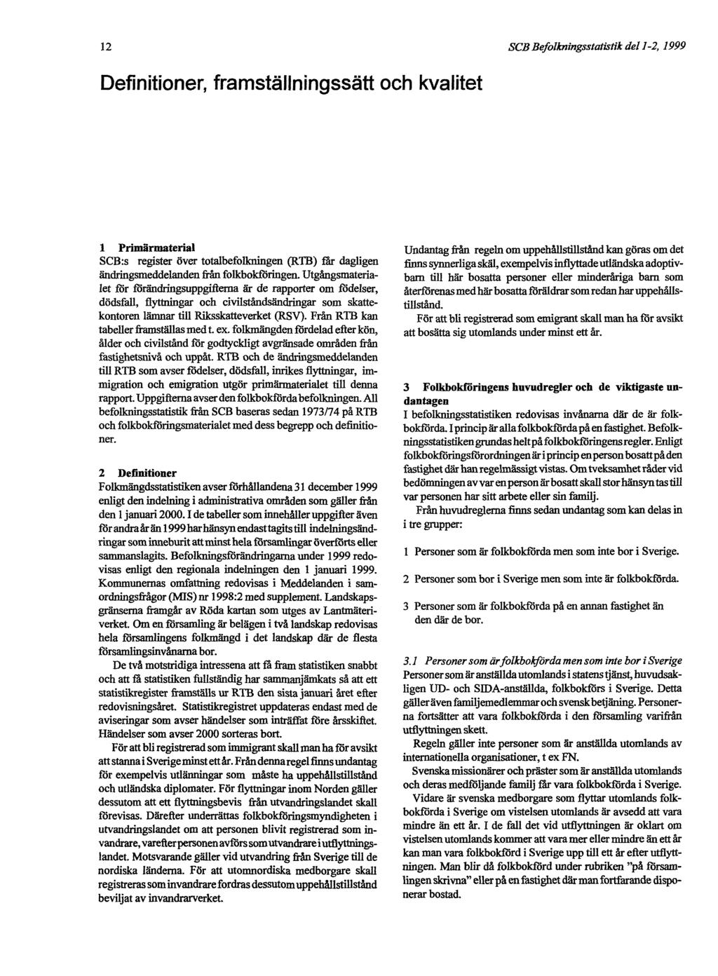 12 SCB Befolkningsstatistik del 1-2, 1999 Definitioner, framställningssätt och kvalitet 1 Primärmaterial SCB:s register över totalbefolkningen (RTB) får dagligen ändringsmeddelanden från