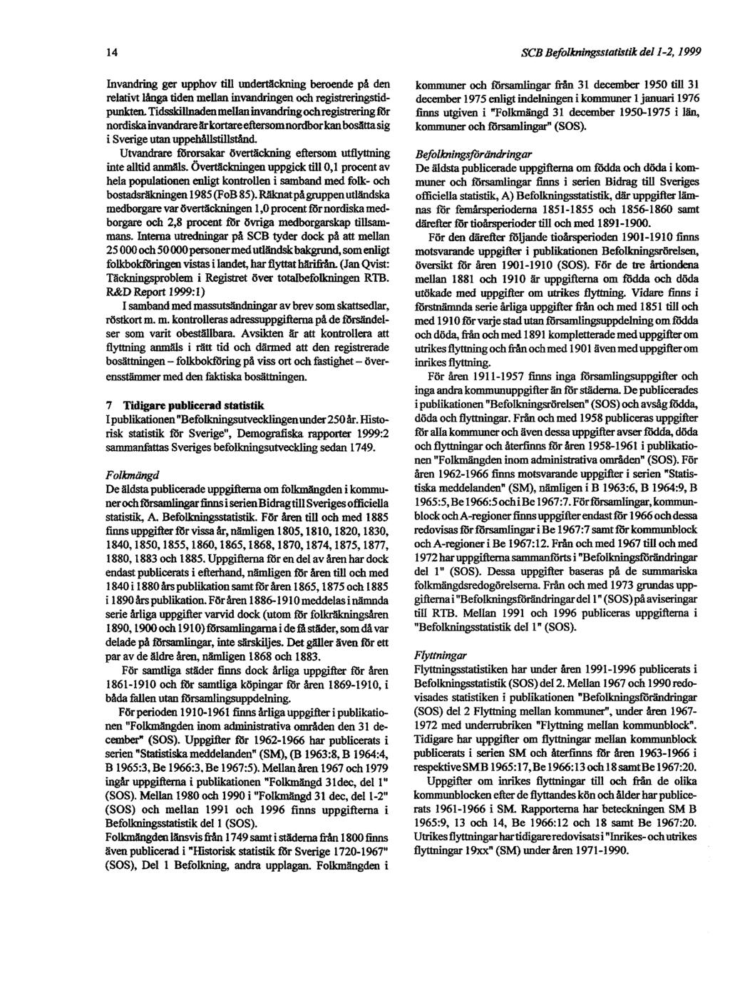 14 SCB Befolkningsstatistik del 1-2, 1999 Invandring ger upphov till undertäckning beroende på den relativt långa tiden mellan invandringen och registreringstidpunkten.