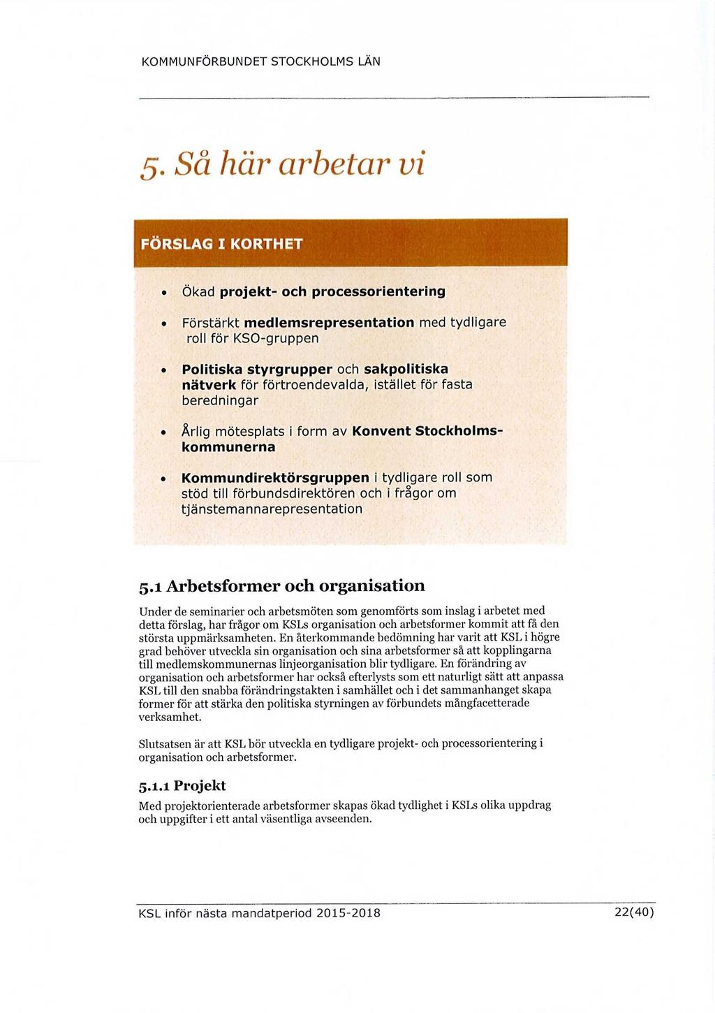 5. Så här arbetar vi FÖRSLAG I KORTHET Ökad projekt- och processorientering Förstärkt medlemsrepresentation med tydligare roll för KSO-gruppen Politiska styrgrupper och sakpolitiska nätverk för