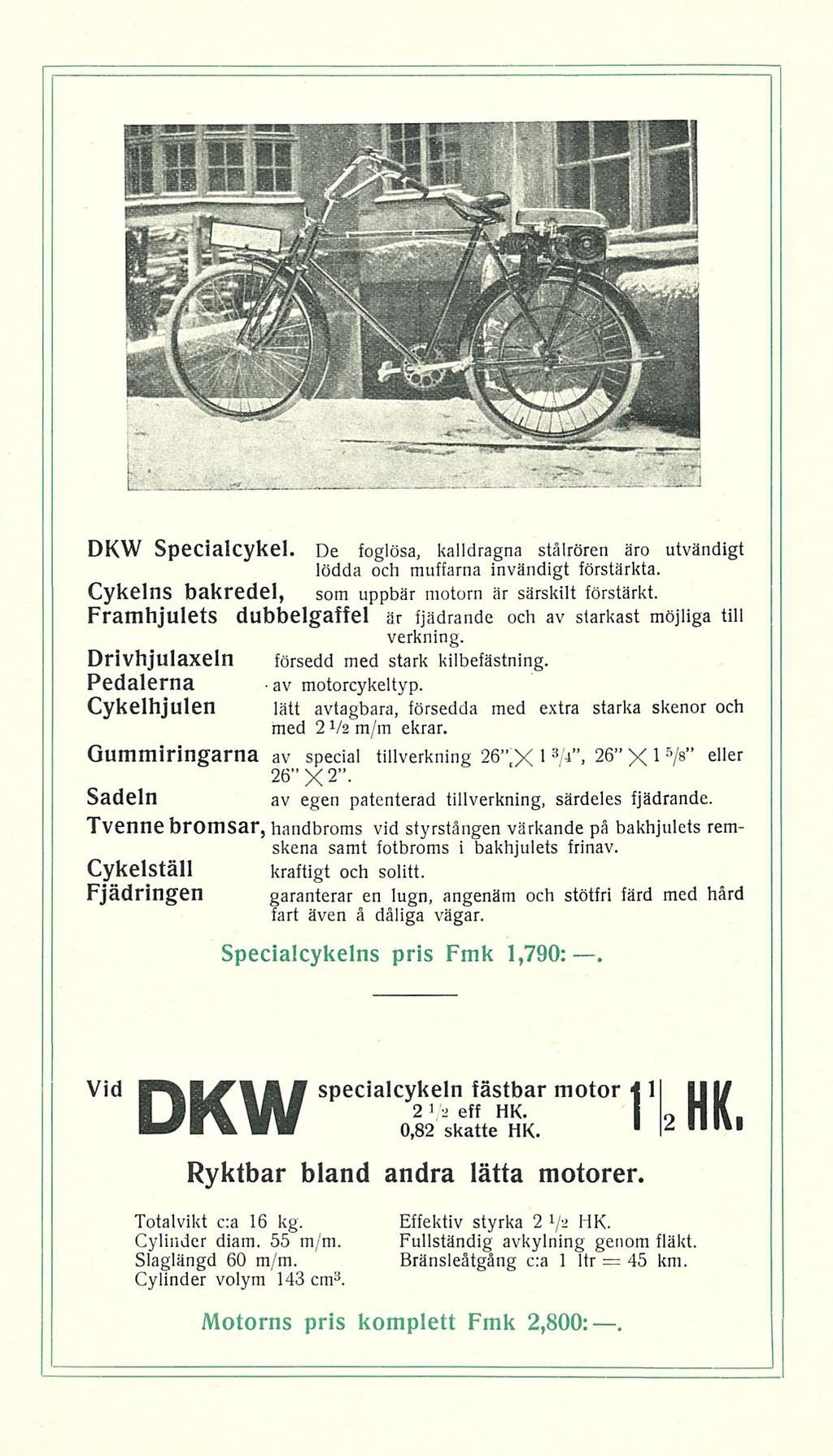 DKW Specialcykel De foglösa, kalldragna stålrören äro utvändigt lödda och muffarna invändigt förstärkta Cykelns bakredel, som uppbär motorn är särskilt förstärkt Framhjulets dubbelgaffel är fjädrande