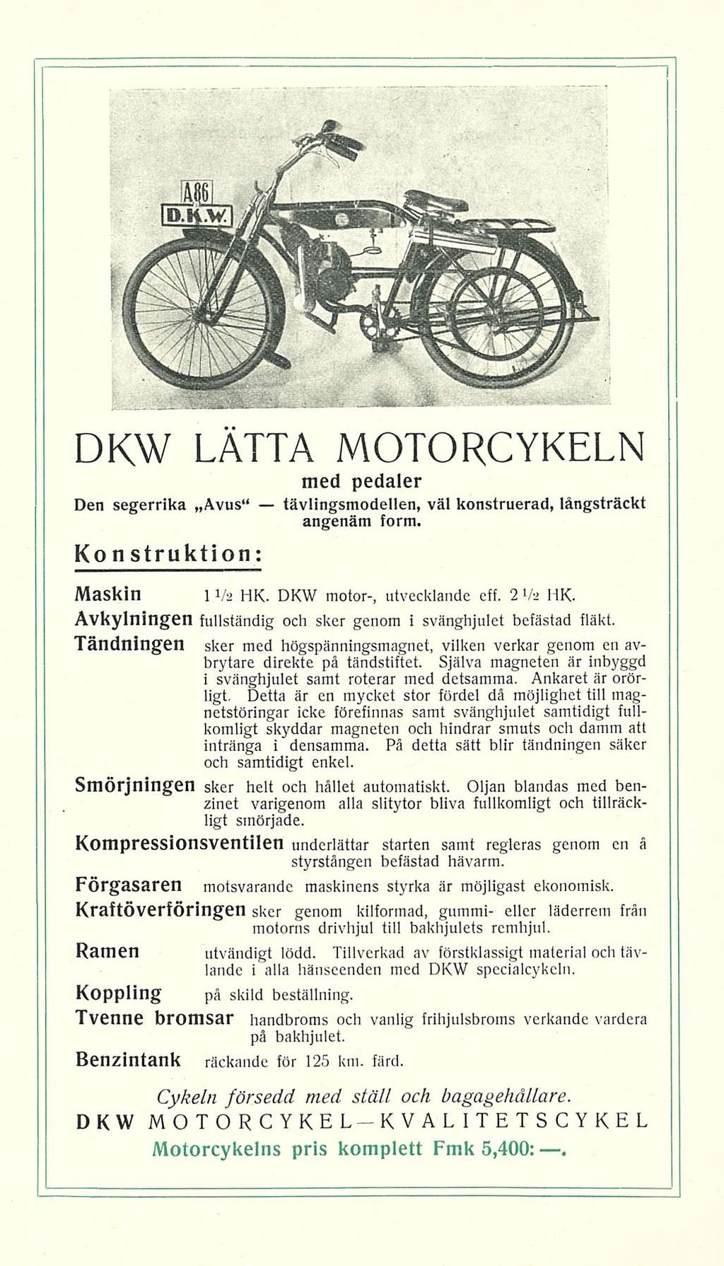 DKW LÄTTA MOTORCYKELN Den segerrika Avus Konstruktion: med pedaler tävlingsmodellen, väl konstruerad, långsträckt angenäm form Maskin 1 1/2 HK DKW motor-, utvecklande eff 2V2 HK Avkylningen