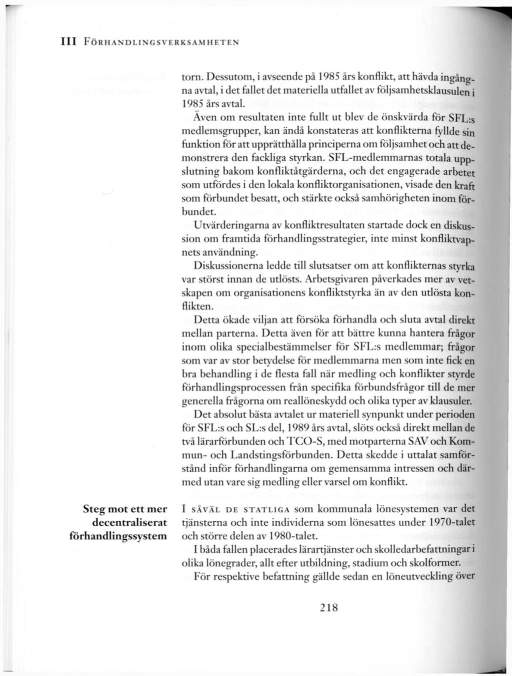 III FÖRHANDLINGSVERKSAMHETEN torn. Dessutom, i avseende på 1985 års konflikt, att hävda ingångna avtal, i det fallet det materiella utfallet av följsamhetsklausulen i 1985 års avtal.