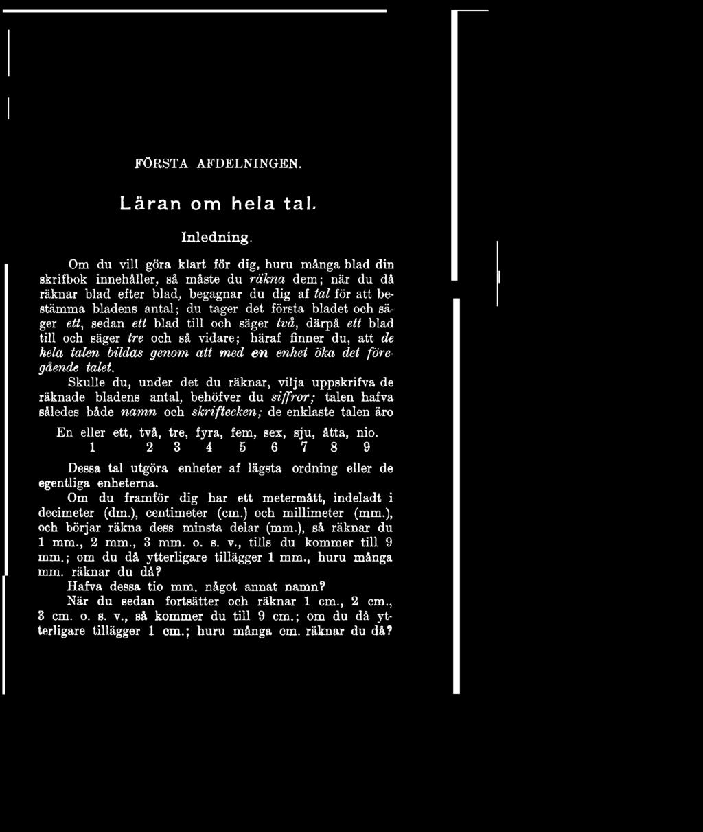 Skulle du, under det du räknar, vilja uppskrifva de räknade bladens antal, behöfver du siffror; talen hafva således både namn och skriftecken; de enklaste talen äro En eller ett, två, tre, fyra, fem,