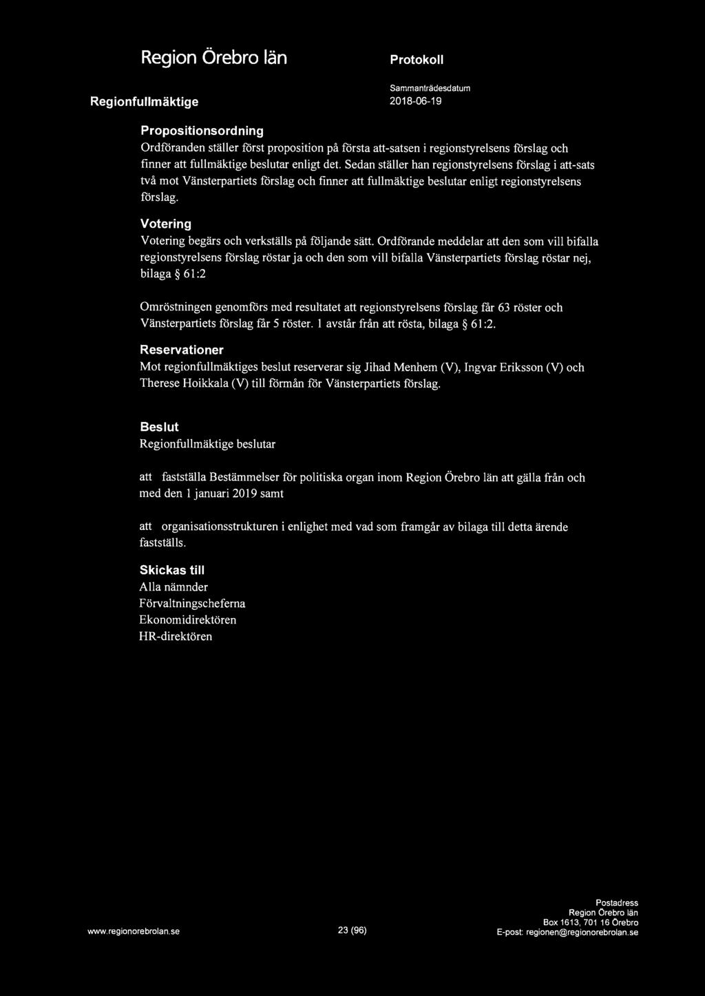 Oi, ~ Reg ionf u llm äktige Propositionsordning Ordföranden ställer först proposition på första att-satsen i regionstyrelsens förslag och finner att fullmäktige beslutar enligt det.