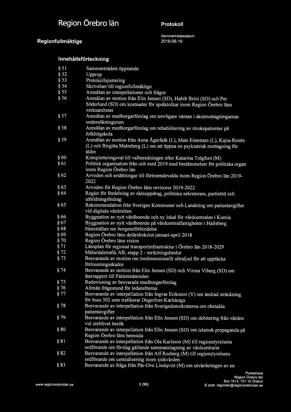 Innehållsförteckning 51 Sammanträdets öppnande 52 Upprop 53 sjustering 54 Skrivelser till regionfullmäktige 55 Anmälan av interpellationer och frågor 56 Anmälan av motion från Elin Jensen (SO), Habib