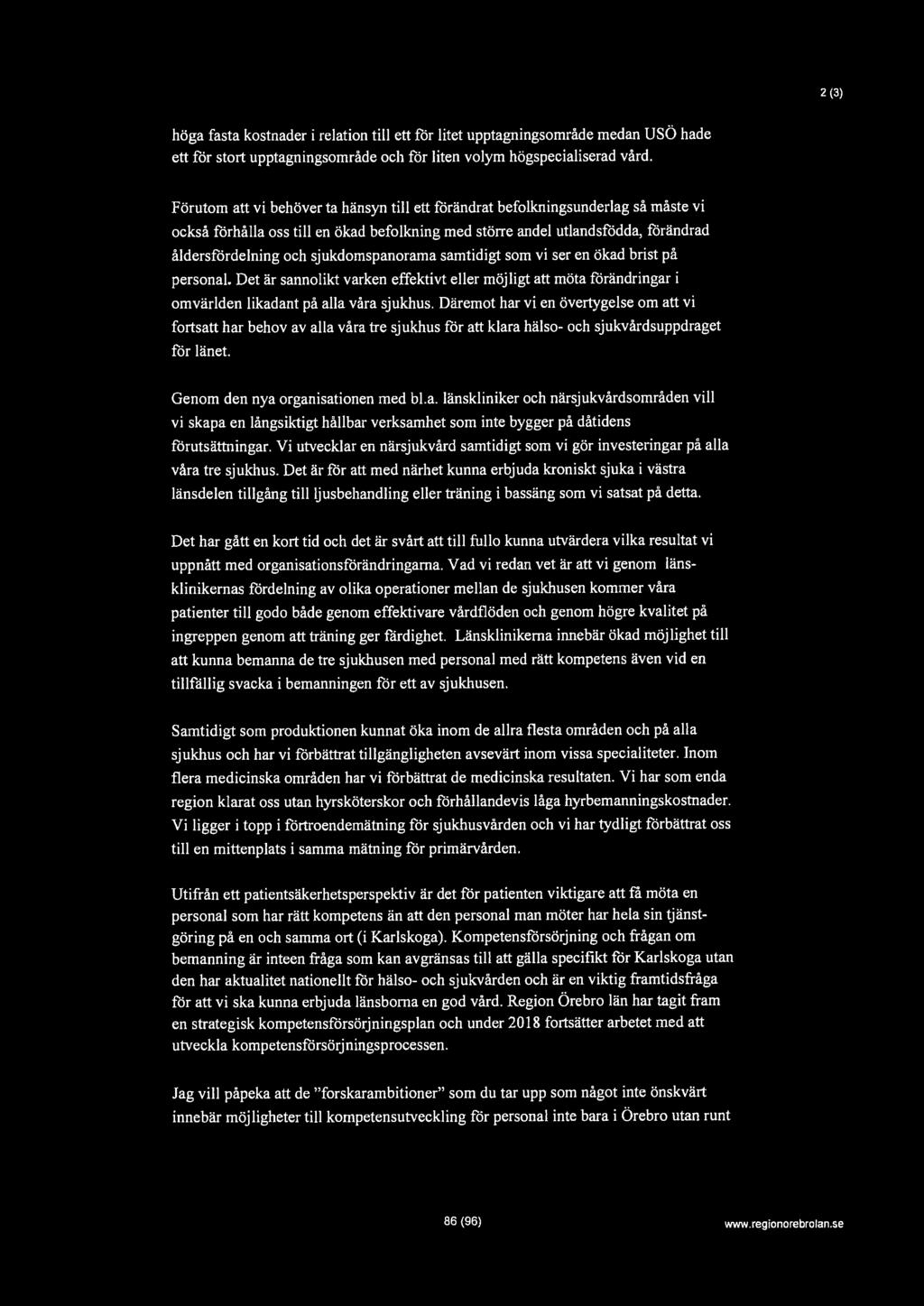 2 (3) höga fasta kostnader i relation till ett för litet upptagningsområde medan USÖ hade ett för stort upptagningsområde och för liten volym högspecialiserad vård.