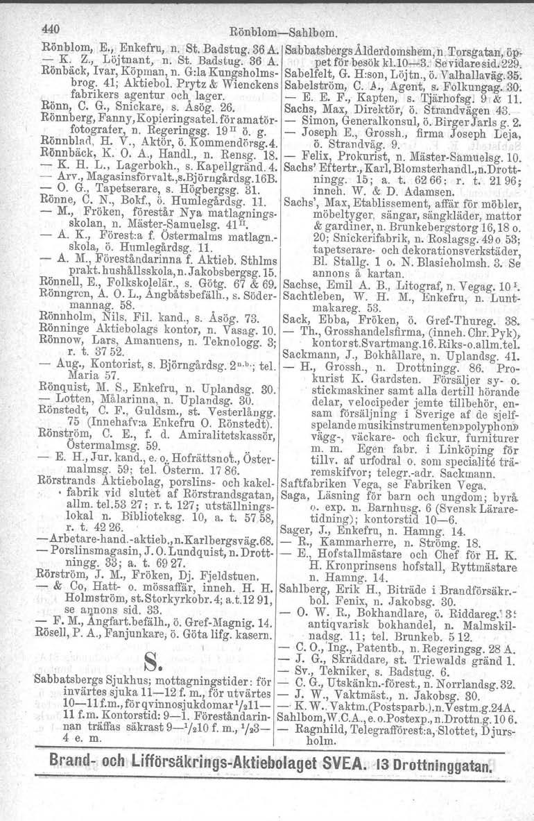 440 RönblomSahlbom. Rön blom, E., Enkefru, n. St. Badstug. 36 A. SabbatsbergsÄldetdomshem, n. Torsgatan, öp K. Z., Löjtnant, n. St. Badstug. 36 A. petför besök kl. 10,3. Sevidare sid. 229.