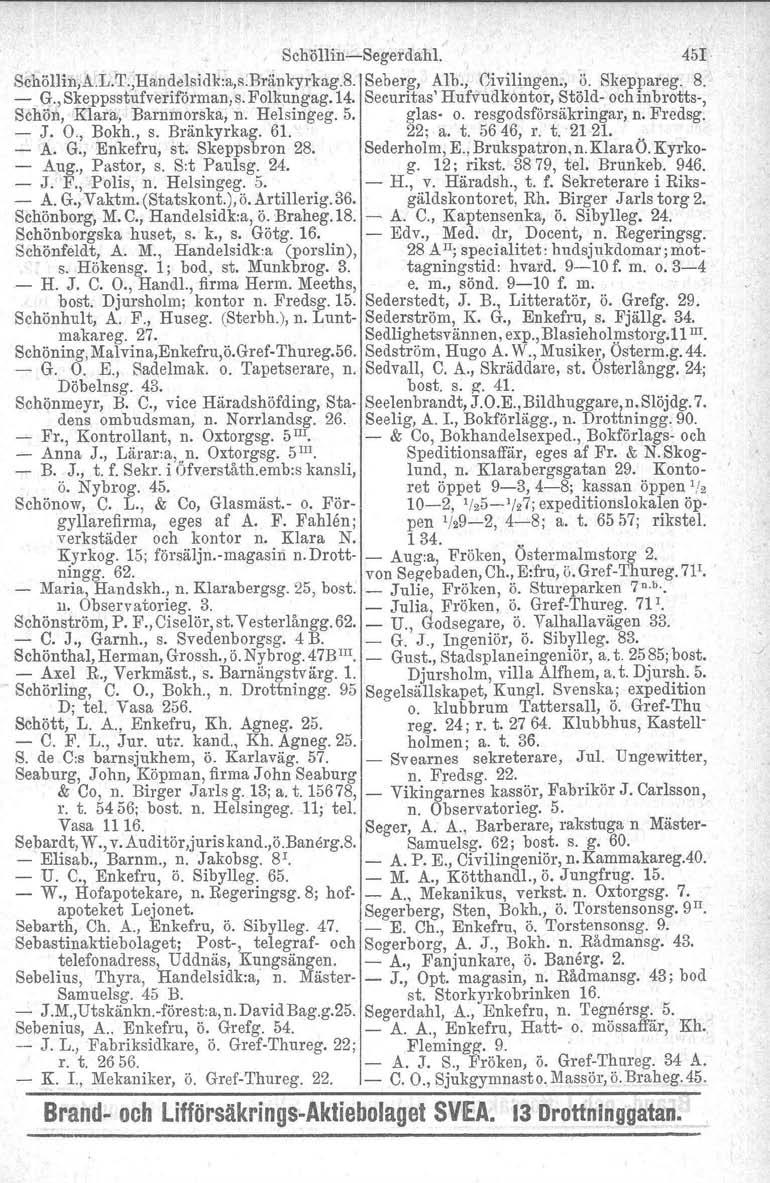 SchöllinSegerdahl. 451 Schöllin,A.L.T.,Handelsidk:a,s.Bränkyrkag.8. Seberg, Alb., Civilingen., ö. Skeppareg. 8. G., Skeppsstufverif6rman,s. Folkungag.14.