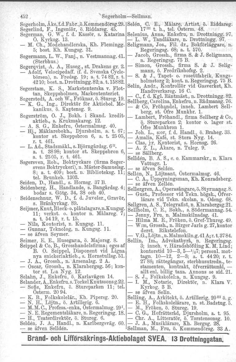 .452 SegerholmSellman. Segerholm, Åke, f.d.fabr.,ö.kommendörsg.29. Selen, C. E., Målar!); Artist, ö. Riddareg. Segerlind, F., Ingeniör, ö. Riddareg. 45. 17 lit t. h., tel.. Osterm. 48.. ' Se::'erman G.