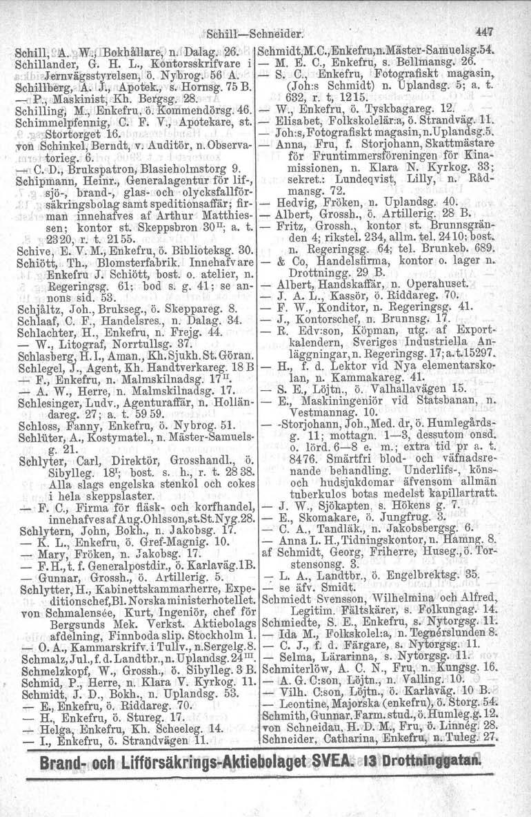 SchillSchneider..,(47 8chill, ')JA. ;jw:f okhållare, n.l Dalag, 26. Schmidt,M.C.,Enkefru,n.MästerSamuelsg.54. Schillander, G. H. L., Kontorsskrifvare im. E. C., Enkefru, s. Bellmansg. 26. p l :>.